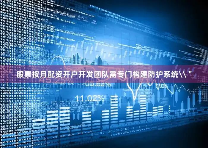 股票按月配资开户开发团队需专门构建防护系统\＂