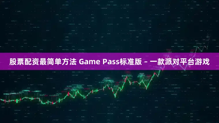 股票配资最简单方法 Game Pass标准版 – 一款派对平台游戏