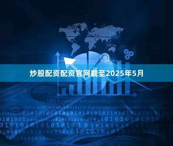 炒股配资配资官网　　截至2025年5月