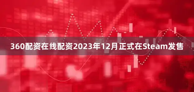 360配资在线配资2023年12月正式在Steam发售