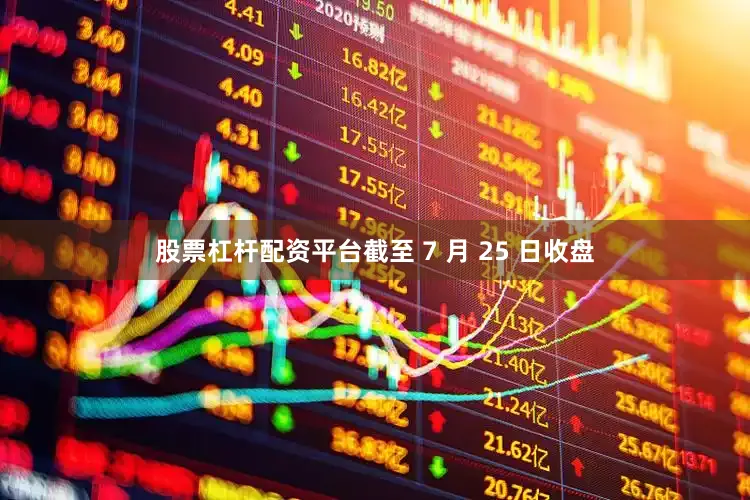 股票杠杆配资平台截至 7 月 25 日收盘