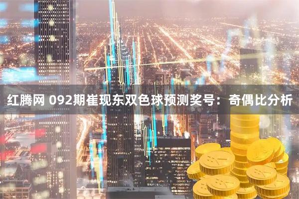 红腾网 092期崔现东双色球预测奖号：奇偶比分析